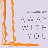 Mary Halvorson Octet Away With You